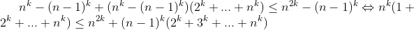 à l'aide!! Gif.latex?n^k-(n-1)^k+(n^k-(n-1)^k)(2^k+...+n^k)\leq%20n^{2k}-(n-1)^k\Leftrightarrow%20n^k(1+2^k+...+n^k)\leq%20n^{2k}+(n-1)^k(2^k+3^k+..